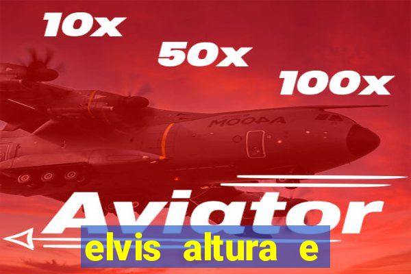 elvis altura e peso elvis presley altura